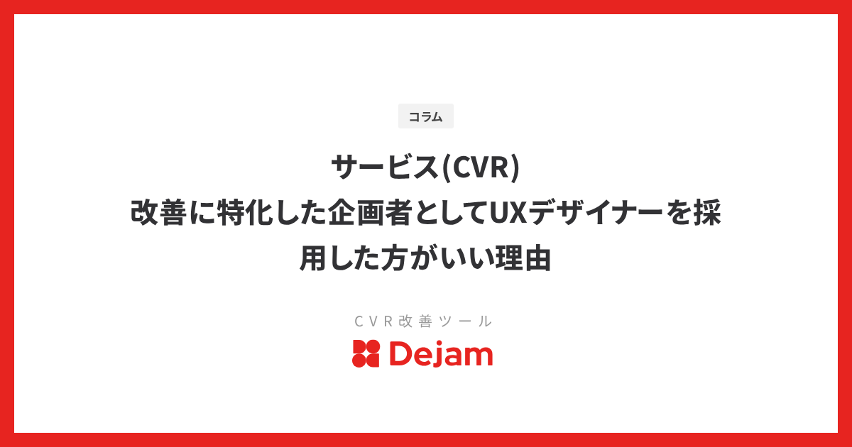 サービス(CVR)改善に特化した企画者としてUXデザイナーを採用した方がいい理由
