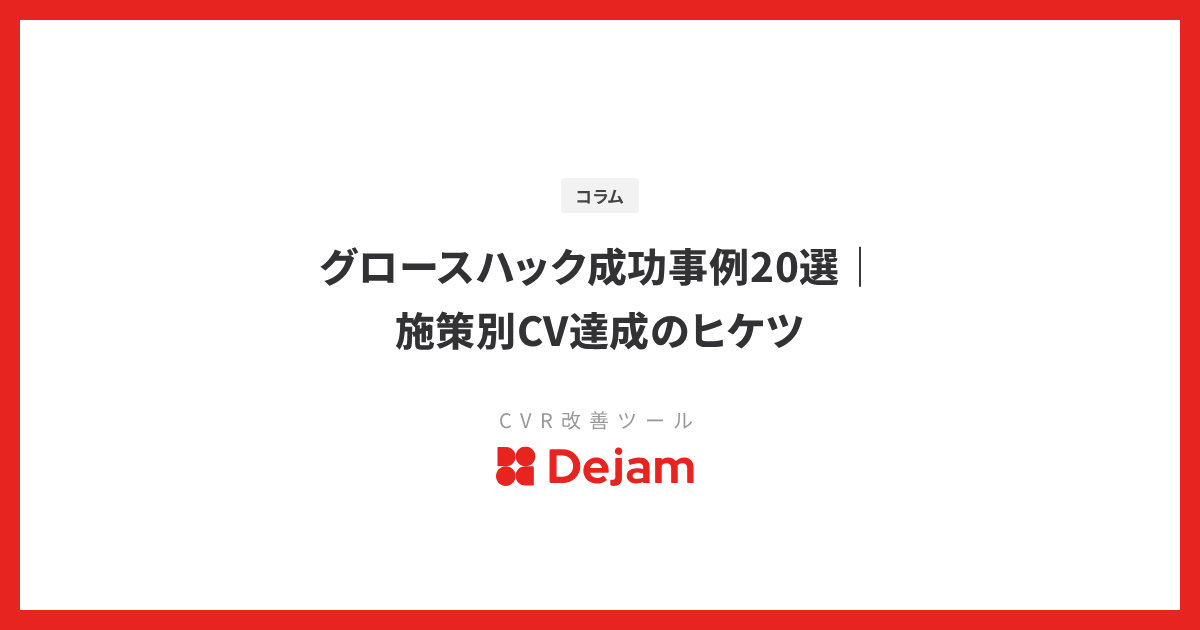 グロースハック成功事例20選｜施策別CV達成のヒケツ