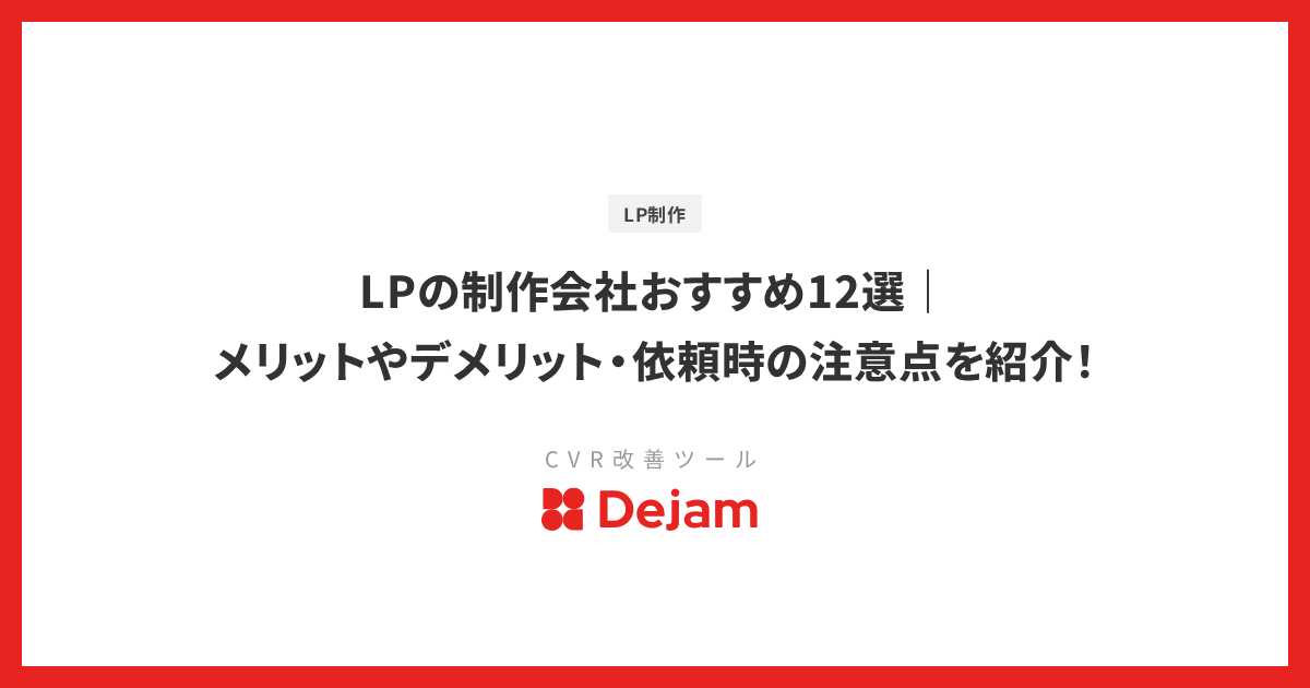 LPの制作会社おすすめ12選｜メリットやデメリット・依頼時の注意点を紹介！