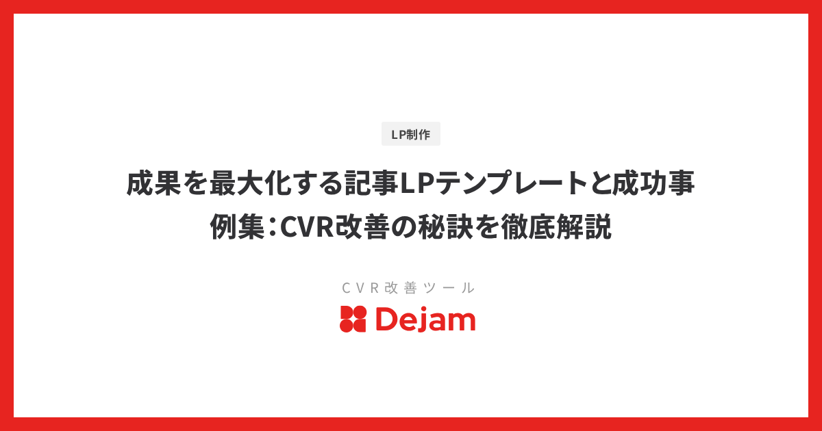 成果を最大化する記事LPテンプレートと成功事例集：CVR改善の秘訣を徹底解説