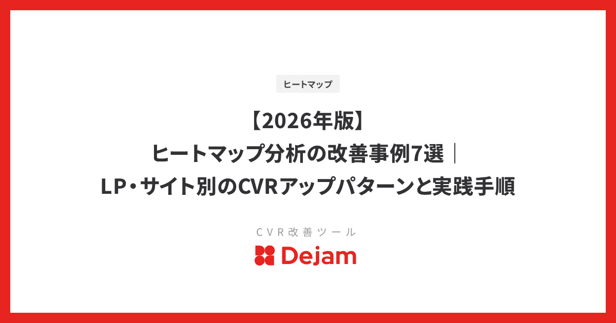 【2026年版】ヒートマップ分析の改善事例7選｜LP・サイト別のCVRアップパターンと実践手順