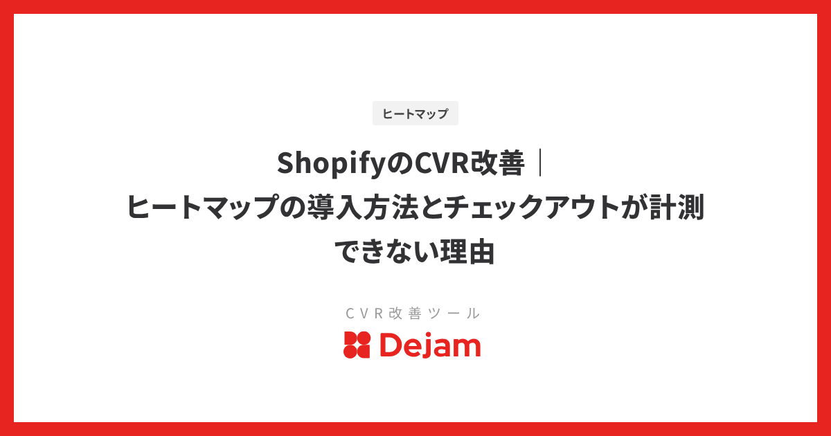 ShopifyのCVR改善｜ヒートマップの導入方法とチェックアウトが計測できない理由
