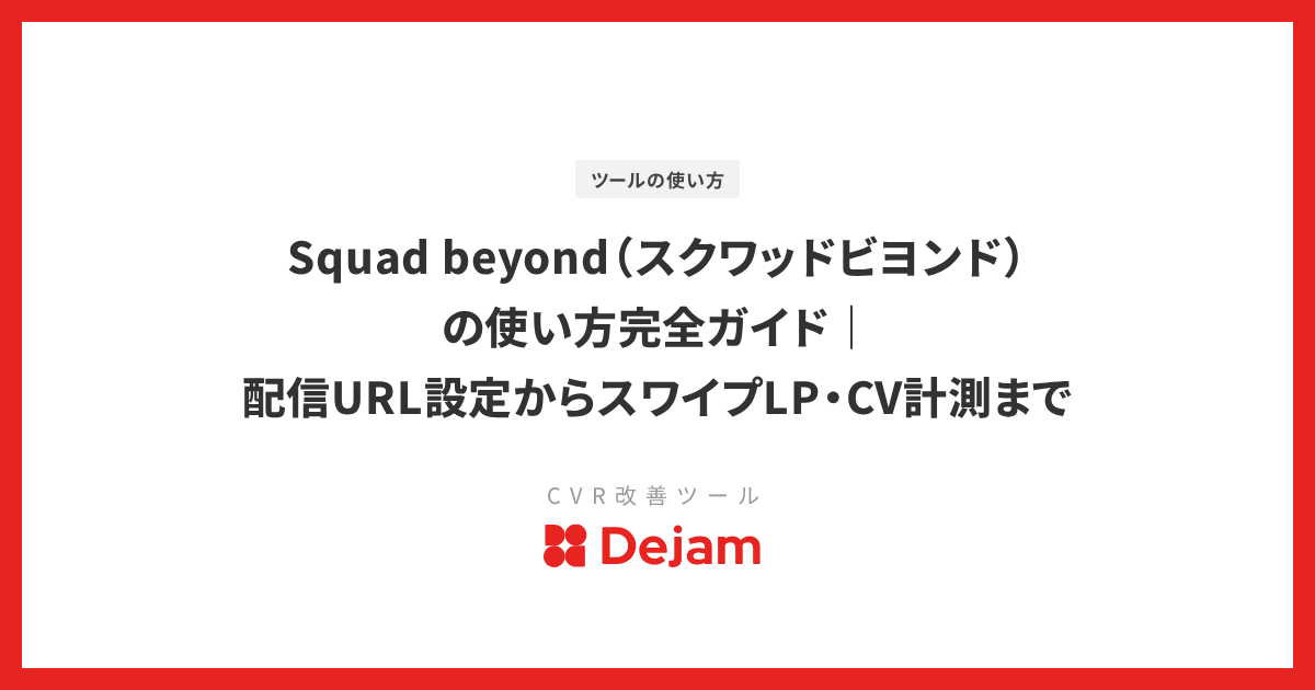 Squad beyond（スクワッドビヨンド）の使い方完全ガイド｜配信URL設定からスワイプLP・CV計測まで