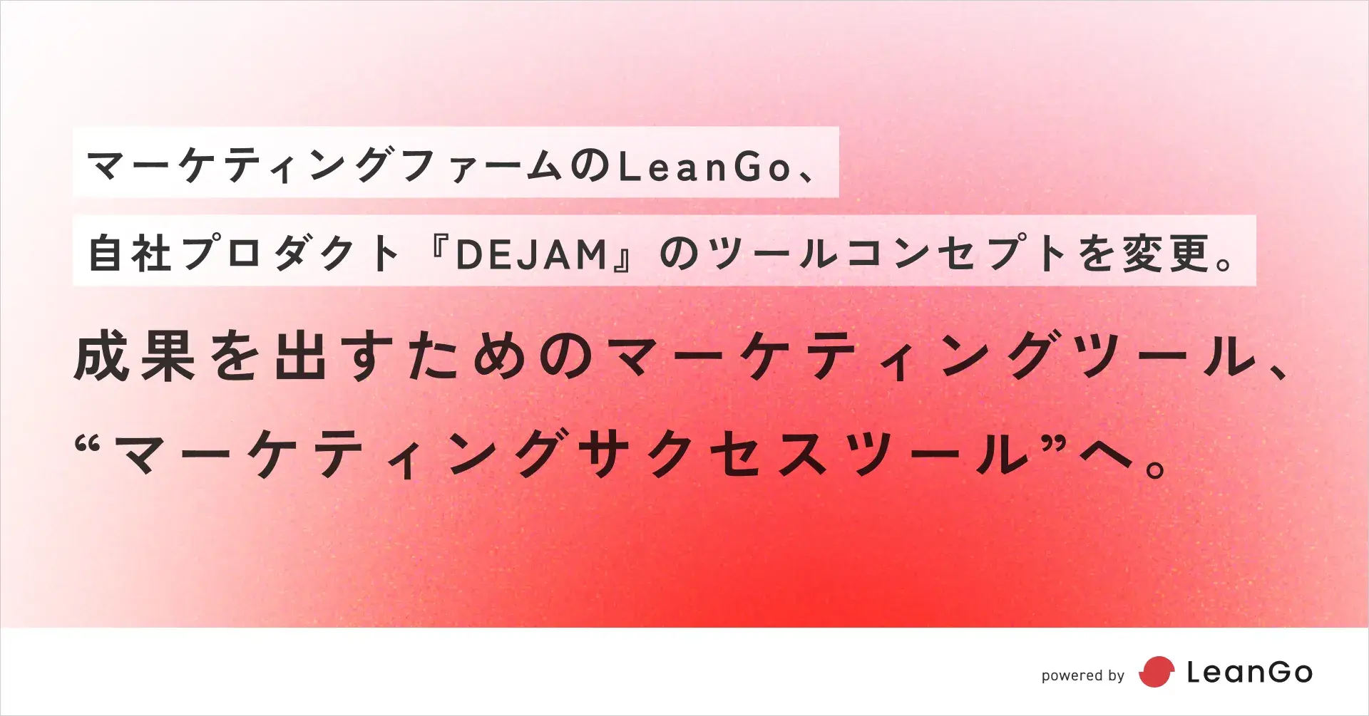 成果を出すためのマーケティングツール、マーケティングサクセスツールへ。 マーケティングファームのLeanGo、自社プロダクト『DEJAM』のコンセプトを変更。